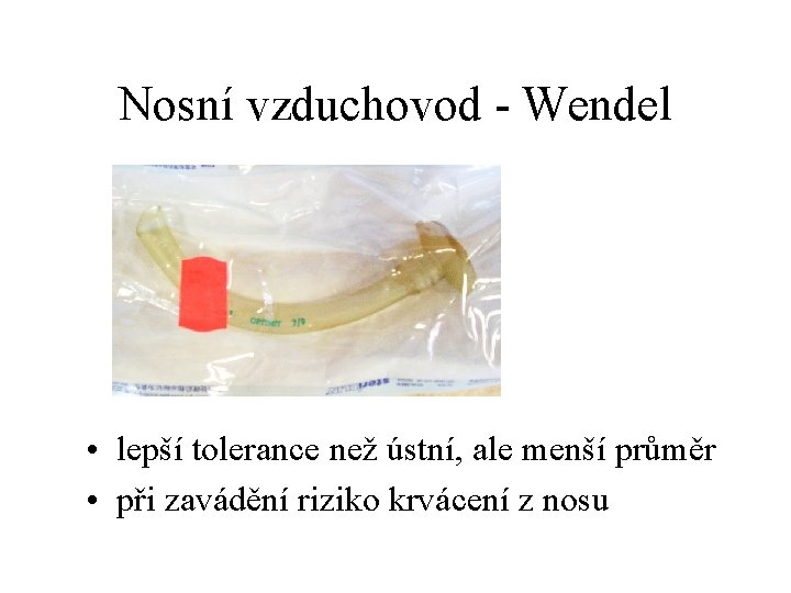 Nosní vzduchovod - Wendel • lepší tolerance než ústní, ale menší průměr • při