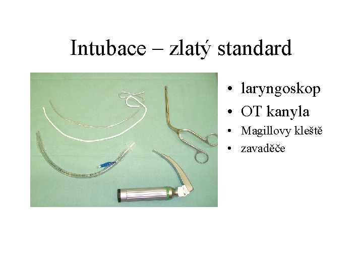 Intubace – zlatý standard • laryngoskop • OT kanyla • Magillovy kleště • zavaděče