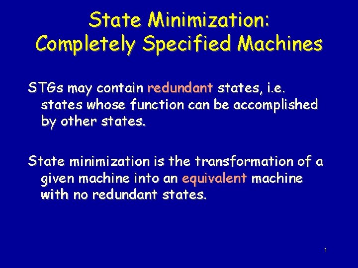 State Minimization: Completely Specified Machines STGs may contain redundant states, i. e. states whose