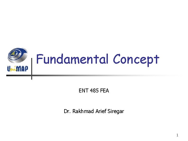 Fundamental Concept ENT 485 FEA Dr. Rakhmad Arief Siregar 1 