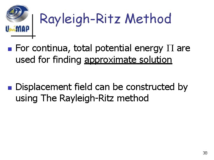 Rayleigh-Ritz Method n n For continua, total potential energy are used for finding approximate