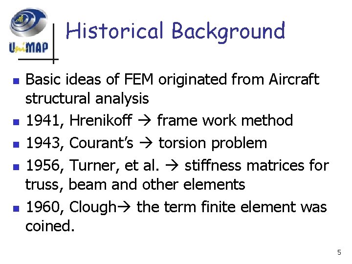 Historical Background n n n Basic ideas of FEM originated from Aircraft structural analysis Historical Background n n n Basic ideas of FEM originated from Aircraft structural analysis