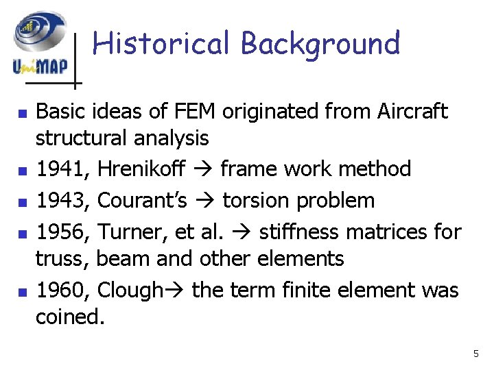 Historical Background n n n Basic ideas of FEM originated from Aircraft structural analysis