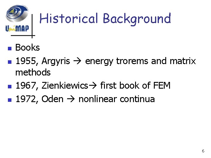 Historical Background n n Books 1955, Argyris energy trorems and matrix methods 1967, Zienkiewics