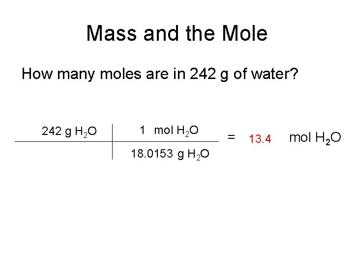 Mass and the Mole How many moles are in 242 g of water? 242