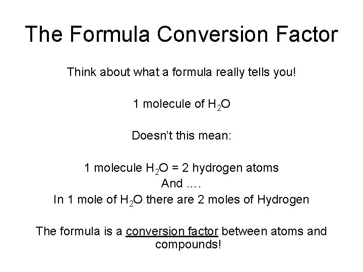 The Formula Conversion Factor Think about what a formula really tells you! 1 molecule