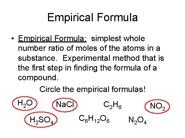 Empirical Formula • Empirical Formula: simplest whole number ratio of moles of the atoms