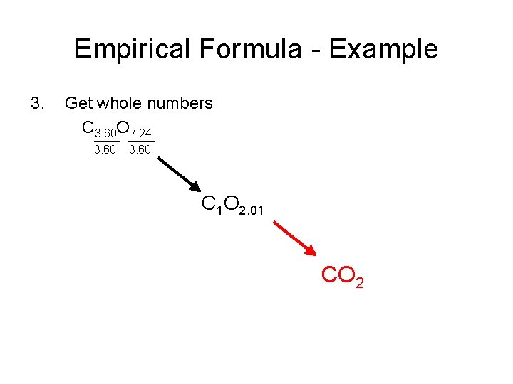 Empirical Formula - Example 3. Get whole numbers C 3. 60 O 7. 24