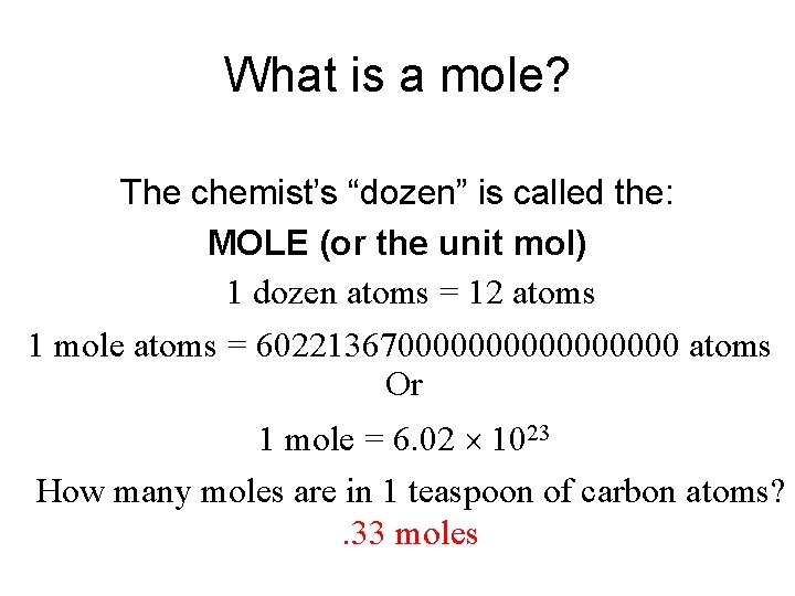 What is a mole? The chemist’s “dozen” is called the: MOLE (or the unit