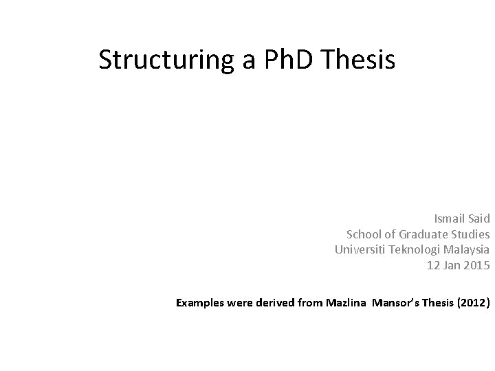 Structuring a Ph. D Thesis Ismail Said School of Graduate Studies Universiti Teknologi Malaysia