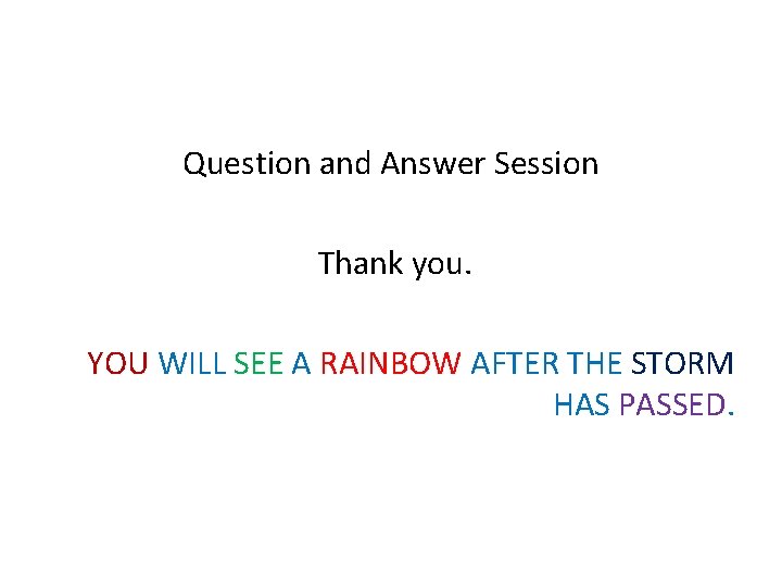 Question and Answer Session Thank you. YOU WILL SEE A RAINBOW AFTER THE STORM