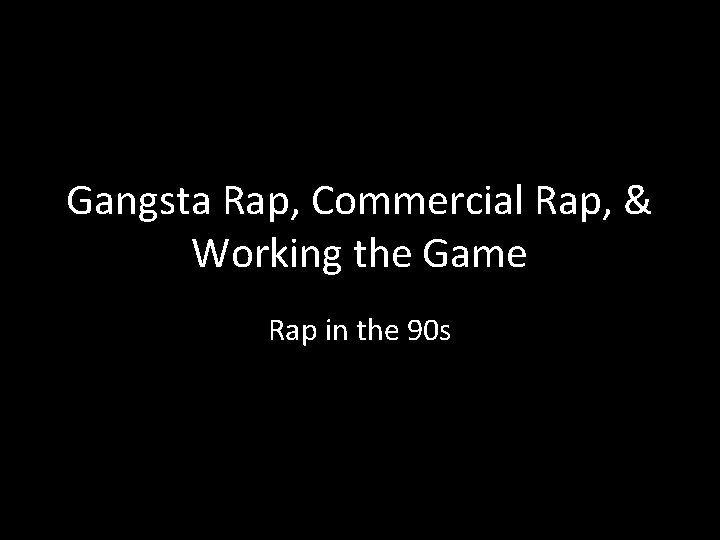 Gangsta Rap, Commercial Rap, & Working the Game Rap in the 90 s 