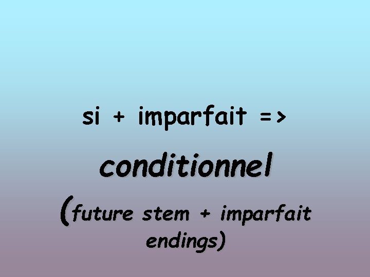 si + imparfait => conditionnel (future stem + imparfait endings) 