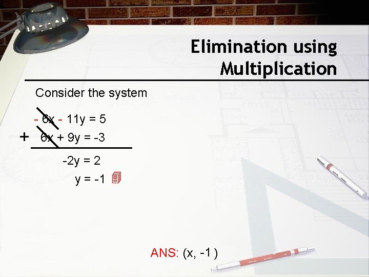 Elimination using Multiplication Consider the system + - 6 x - 11 y =