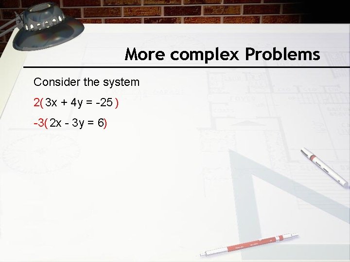 More complex Problems Consider the system 2( 3 x + 4 y = -25