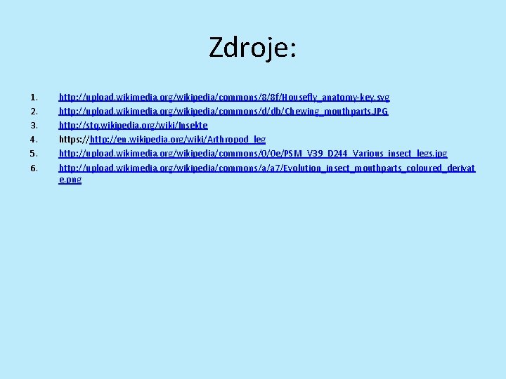 Zdroje: 1. 2. 3. 4. 5. 6. http: //upload. wikimedia. org/wikipedia/commons/8/8 f/Housefly_anatomy-key. svg http: