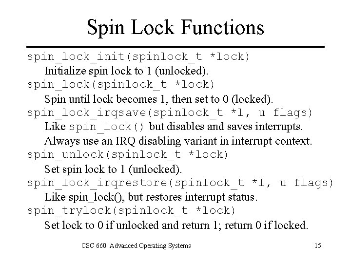 Spin Lock Functions spin_lock_init(spinlock_t *lock) Initialize spin lock to 1 (unlocked). spin_lock(spinlock_t *lock) Spin