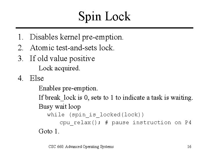 Spin Lock 1. Disables kernel pre-emption. 2. Atomic test-and-sets lock. 3. If old value