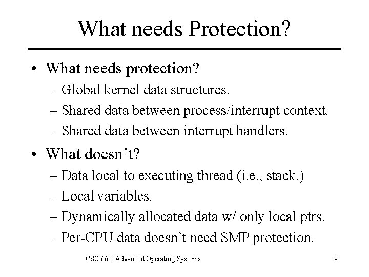 What needs Protection? • What needs protection? – Global kernel data structures. – Shared