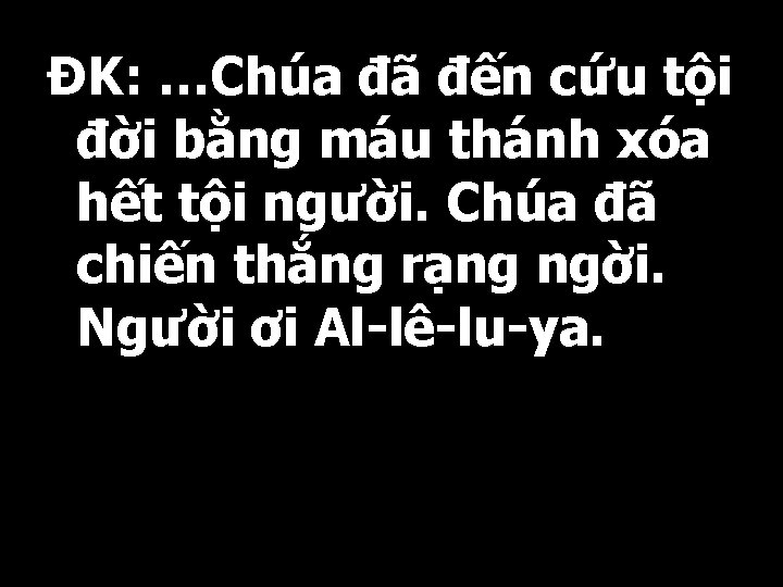 ĐK: …Chúa đã đến cứu tội đời bằng máu thánh xóa hết tội người.