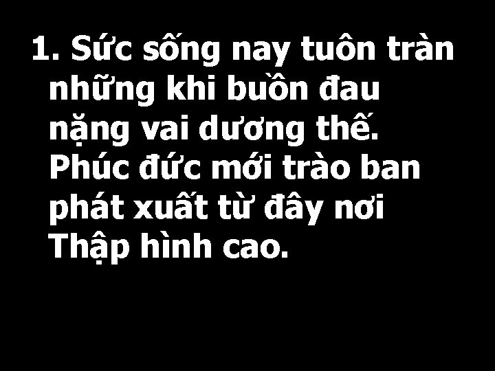 1. Sức sống nay tuôn tràn những khi buồn đau nặng vai dương thế.