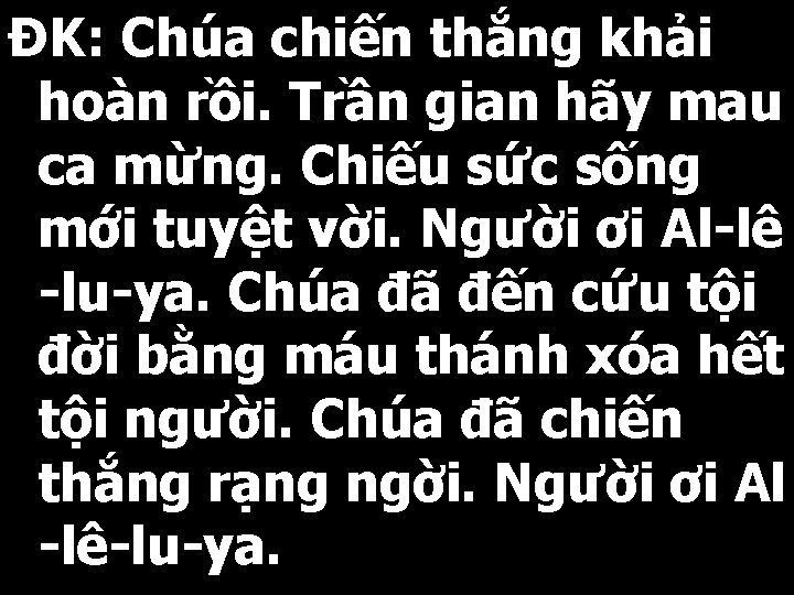 ĐK: Chúa chiến thắng khải hoàn rồi. Trần gian hãy mau ca mừng. Chiếu