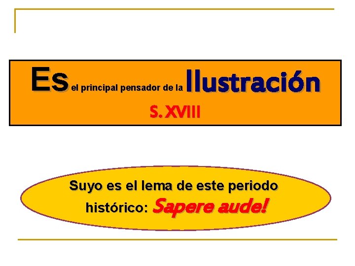 Es el principal pensador de la Ilustración S. XVIII Suyo es el lema de