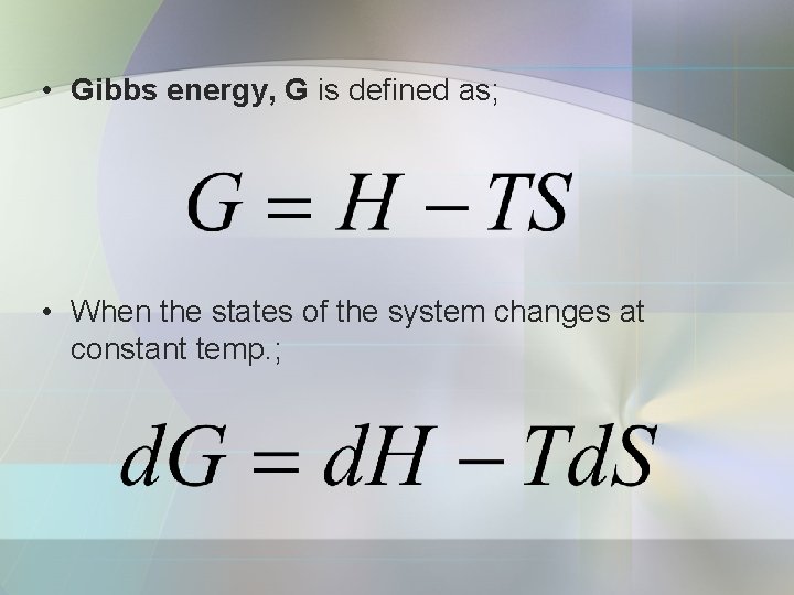  • Gibbs energy, G is defined as; • When the states of the