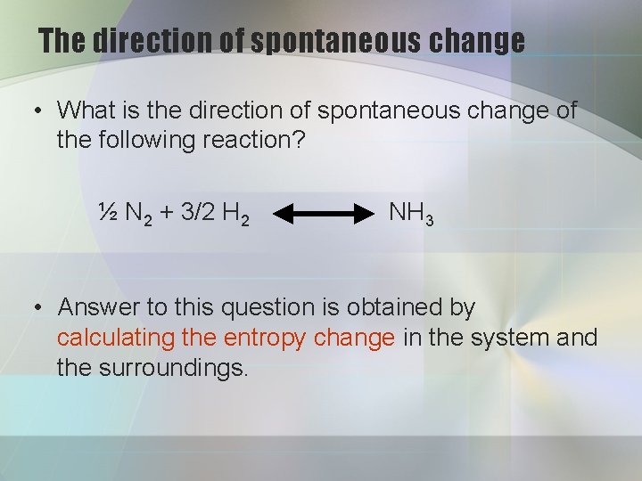 The direction of spontaneous change • What is the direction of spontaneous change of