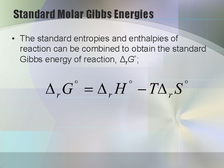 Standard Molar Gibbs Energies • The standard entropies and enthalpies of reaction can be
