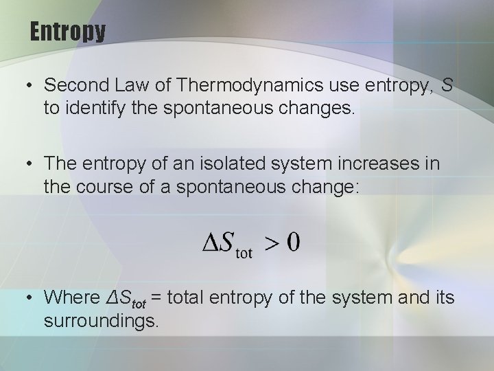 Entropy • Second Law of Thermodynamics use entropy, S to identify the spontaneous changes.