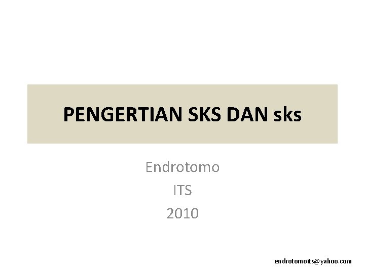 PENGERTIAN SKS DAN sks Endrotomo ITS 2010 endrotomoits@yahoo. com 