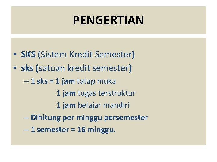 PENGERTIAN • SKS (Sistem Kredit Semester) • sks (satuan kredit semester) – 1 sks