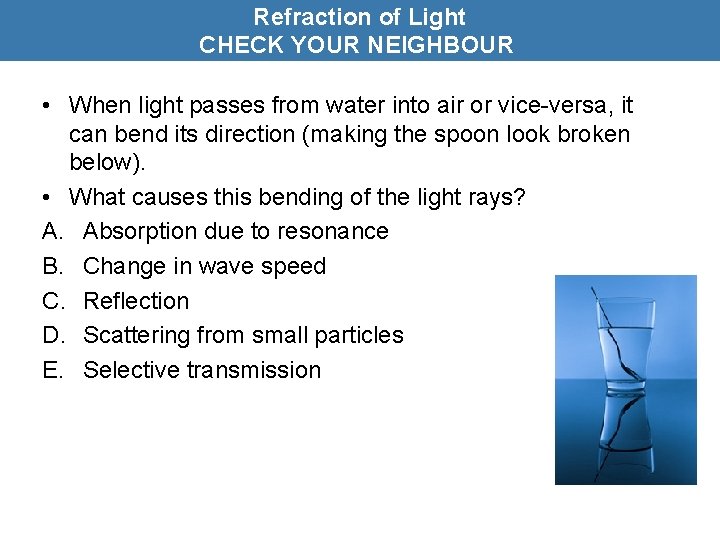 Refraction of Light CHECK YOUR NEIGHBOUR • When light passes from water into air