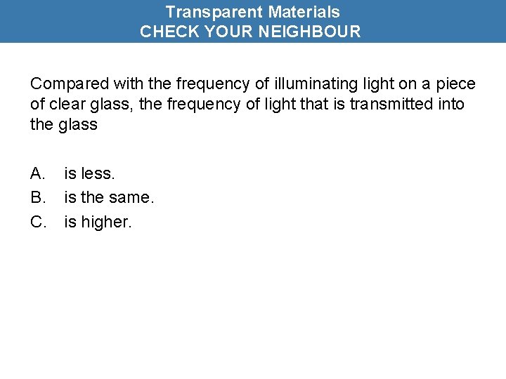 Transparent Materials CHECK YOUR NEIGHBOUR Compared with the frequency of illuminating light on a