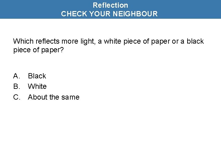 Reflection CHECK YOUR NEIGHBOUR Which reflects more light, a white piece of paper or