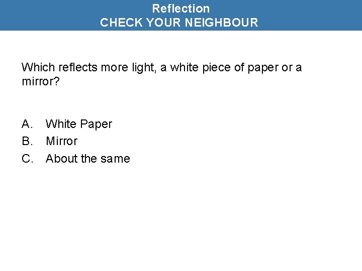 Reflection CHECK YOUR NEIGHBOUR Which reflects more light, a white piece of paper or