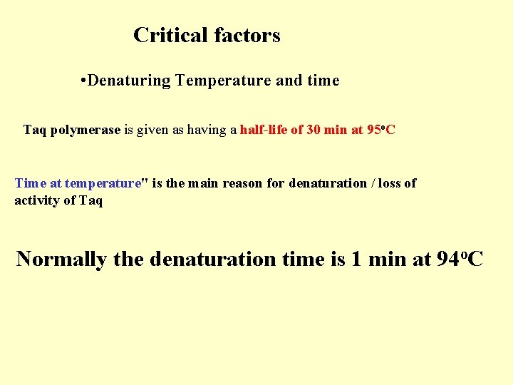 Critical factors • Denaturing Temperature and time Taq polymerase is given as having a