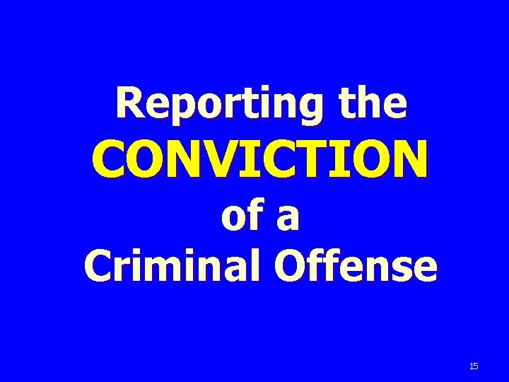 Reporting the CONVICTION of a Criminal Offense 15 