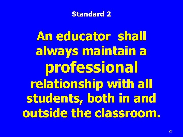 Standard 2 An educator shall always maintain a professional relationship with all students, both