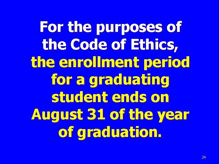 For the purposes of the Code of Ethics, the enrollment period for a graduating