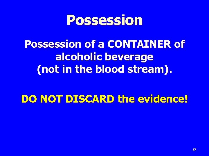 Possession of a CONTAINER of alcoholic beverage (not in the blood stream). DO NOT