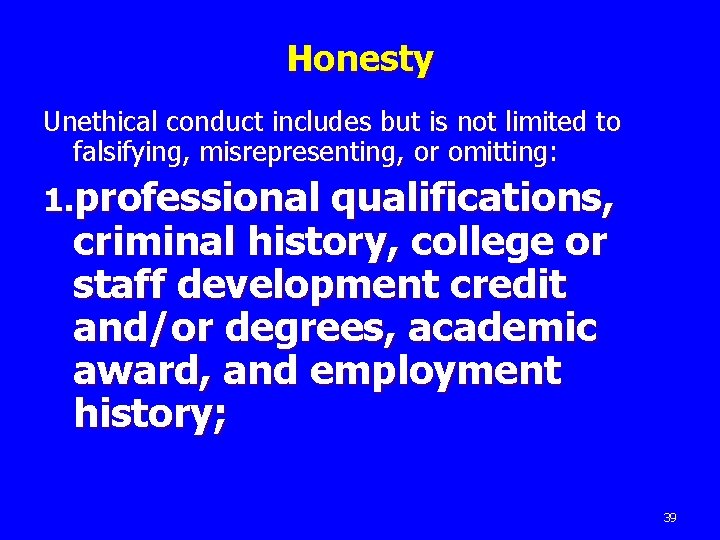 Honesty Unethical conduct includes but is not limited to falsifying, misrepresenting, or omitting: 1.