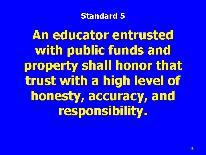 Standard 5 An educator entrusted with public funds and property shall honor that trust