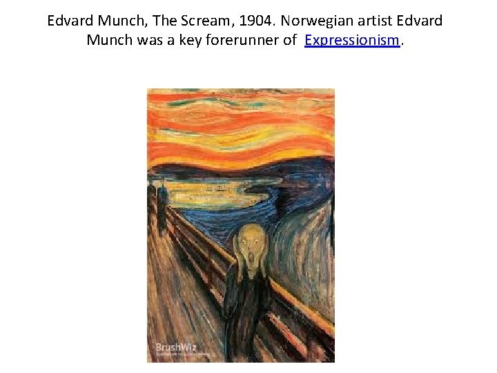 Edvard Munch, The Scream, 1904. Norwegian artist Edvard Munch was a key forerunner of