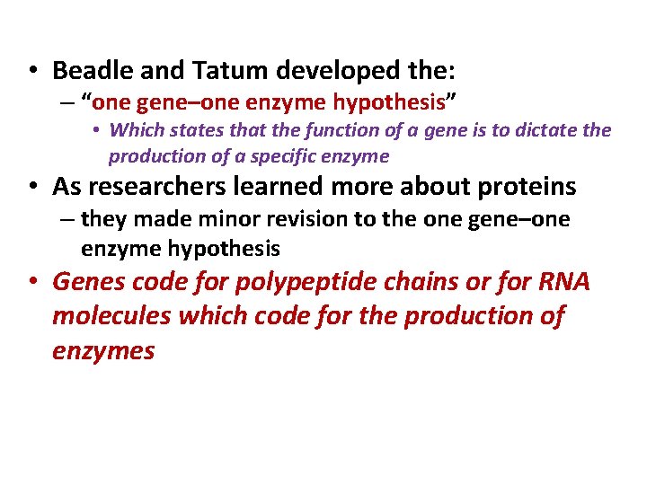  • Beadle and Tatum developed the: – “one gene–one enzyme hypothesis” • Which
