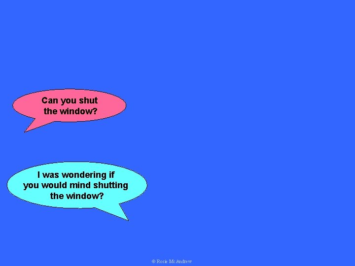 Can you shut the window? I was wondering if you would mind shutting the