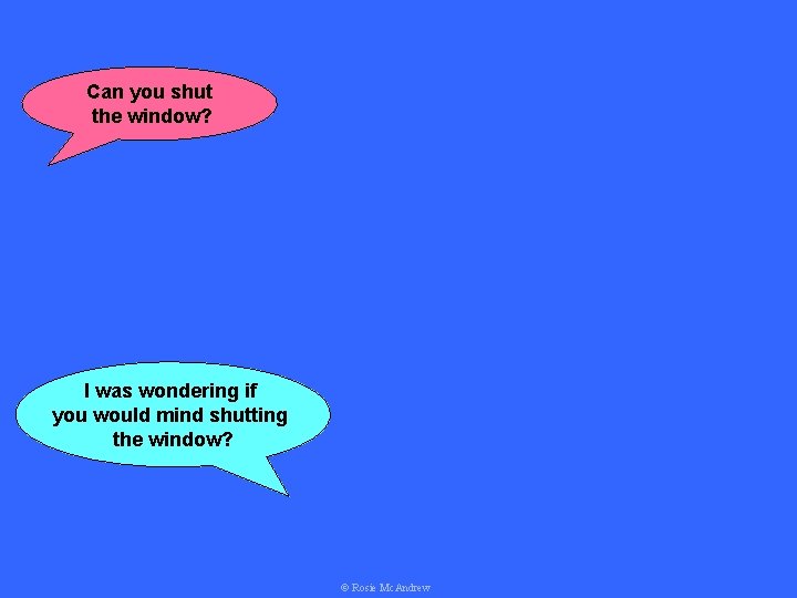 Can you shut the window? I was wondering if you would mind shutting the