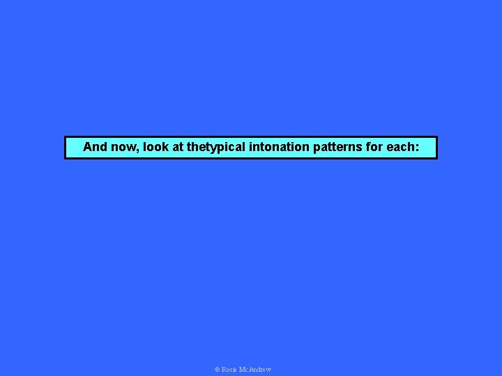 And now, look at thetypical intonation patterns for each: © Rosie Mc. Andrew 