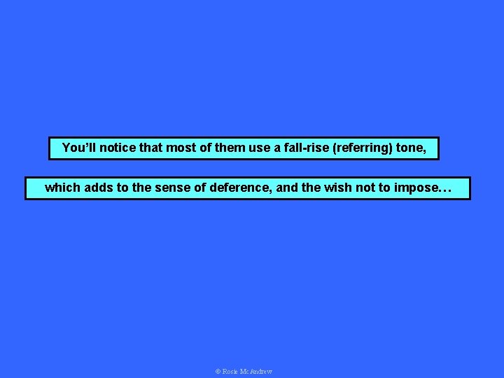 You’ll notice that most of them use a fall-rise (referring) tone, which adds to